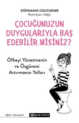 Çocuğunuzun Duygularıyla Baş Edebilir misiniz? Öfkeyi Yönetmenin ve Özgüveni Arttırmanın Yolları |  (İnce Kapak)