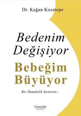 Bedenim Değişiyor Bebeğim Büyüyor - Bir Hamilelik Serüveni | Literatür Hayat (İnce Kapak)