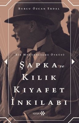 Şapka ve Kılık Kıyafet İnkılabı - Bir Modernleşme Öyküsü |  (İnce Kapak)
