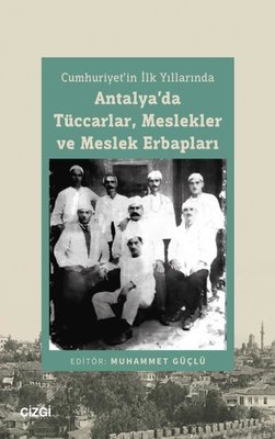 Antalya'da Tüccarlar Meslekler ve Meslek Erbapları - Cumhuriyet'in İlk Yıllarında | Çizgi Kitabevi