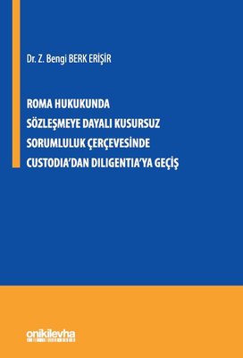 Roma Hukukunda Sözleşmeye Dayalı Kusursuz Sorumluluk Çerçevesinde Custodia'dan Diligentia'ya Geçiş | On İki Levha Yayıncılık
