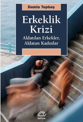 Erkeklik Krizi - Aldatılan Erkekler, Aldatan Kadınlar | İletişim Yayınları