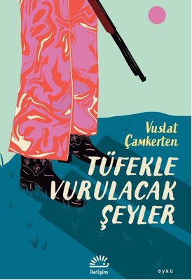 Tüfekle Vurulacak Şeyler | İletişim Yayınları