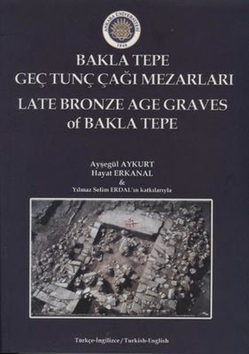 Bakla Tepe Geç Tunç Çağı Mezarları - Late Bronze Age Graves Of Bakla Tepe | Ankara Üniversitesi Yayınevi