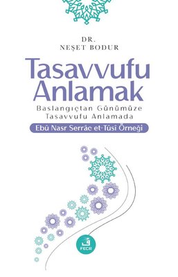 Tasavvufu Anlamak - Başlangıçtan Günümüze Tasavvufu Anlamada Ebu Nasr Serrac et-Tusi Örneği | Fecr Yayınları