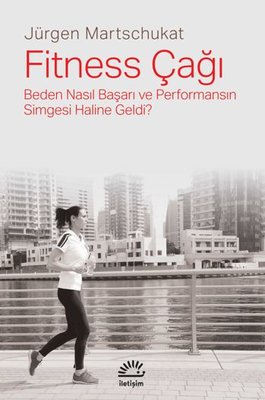 Fitness Çağı - Beden Nasıl Başarı ve Performansın Simgesi Haline Geldi? | İletişim Yayınları (İnce Kapak)