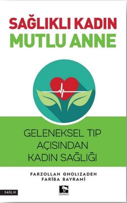 Sağlıklı Kadın Mutlu Anne - Geleneksel Tıp Açısından Kadın Sağlığı | Çınaraltı Yayınları (İnce Kapak)