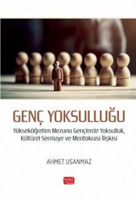 Genç Yoksulluğu - Yükseköğretim Mezunu Gençlerde Yoksulluk, Kültürel Sermaye ve Meritokrasi İlişkisi | Nobel Bilimsel Eserler (İnce Kapak)