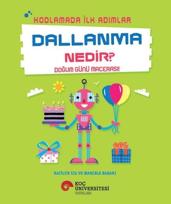 Dallanma Nedir? - Doğum Günü Macerası! - Kodlamada İlk Adımlar | Koç Üniversitesi Yayınları (İnce Kapak)