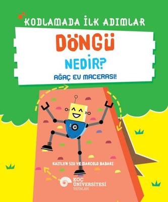 Döngü Nedir? - Ağaç Ev Macerası! - Kodlamada İlk Adımlar | Koç Üniversitesi Yayınları (İnce Kapak)