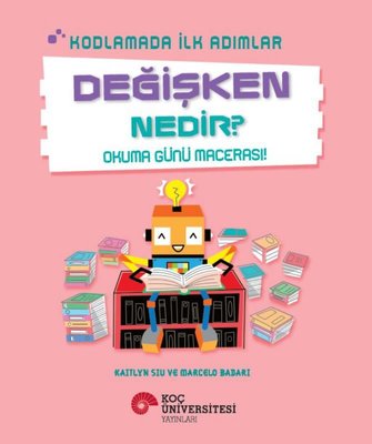Değişken Nedir? - Okuma Günü Macerası! - Kodlamada İlk Adımlar | Koç Üniversitesi Yayınları (İnce Kapak)