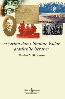 Erzurum'dan Ölümüne Kadar Atatürk'le Beraber | İş Bankası Kültür Yayınları (İnce Kapak)