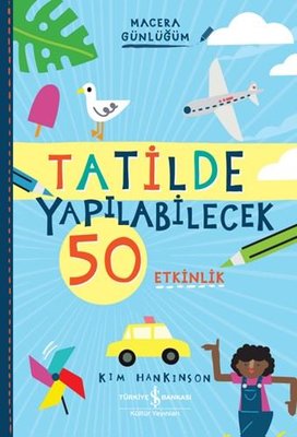 Tatilde Yapılabilecek 50 Etkinlik - Macera Günlüğüm | İş Bankası Kültür Yayınları (İnce Kapak)