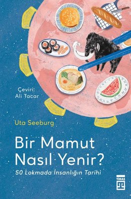 Bir Mamut Nasıl Yenir? - 50 Lokmada İnsanlığın Tarihi | Timaş Yayınları (İnce Kapak)