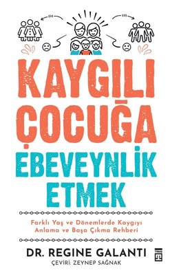 Kaygılı Çocuğa Ebeveynlik Etmek - Farklı Yaş ve Dönemlerde Kaygıyı Anlama ve Başa Çıkma Rehberi | Timaş Yayınları (İnce Kapak)