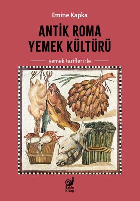 Antik Roma Yemek Kültürü - Yemek Tarifleri İle | Sakin Kitap (İnce Kapak)