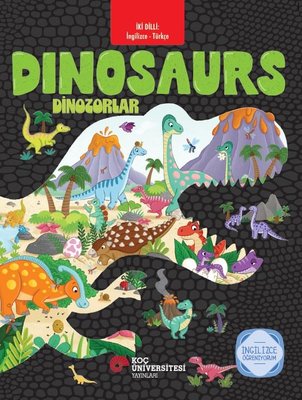 Dinosaurs - Dinozorlar - İki Dilli: İngilizce - Türkçe - İngilizce Öğreniyorum | Koç Üniversitesi Yayınları (İnce Kapak)