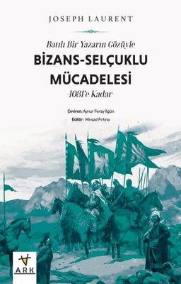 Batılı Bir Yazarın Gözüyle Bizans: Selçuklu Mücadelesi - 1081'e Kadar | Ark Kitapları (İnce Kapak)