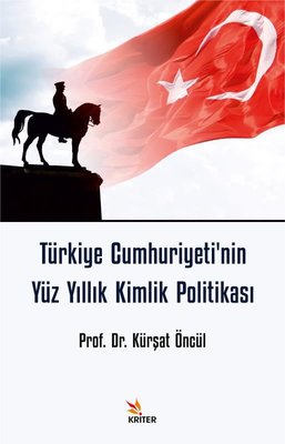 Türkiye Cumhuriyeti'nin Yüz Yıllık Kimlik Politikası | Kriter