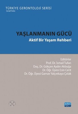 Yaşlanmanın Gücü - Aktif Bir Yaşam Rehberi - Türkiye Gerontoloji Serisi | Nobel Akademik Yayıncılık (İnce Kapak)