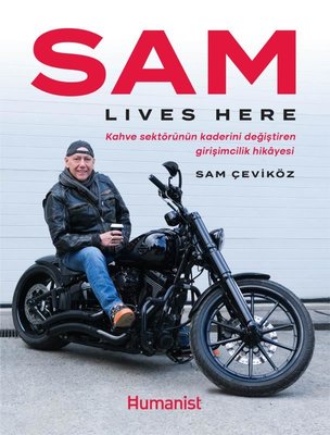 Sam Lives Here - Kahve Sektörünün Kaderini Değiştiren Girişimcilik Hikayesi | Humanist Kitap Yayıncılık (İnce Kapak)