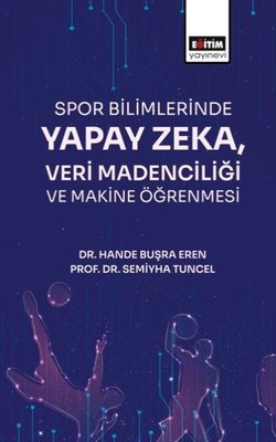 Spor Bilimlerinde Yapay Zeka, Veri Madenciliği ve Makine Öğrenmesi | Eğitim Yayınevi (İnce Kapak)