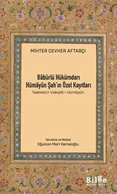 Babürlü Hükümdarı Hümayun Şah'ın Özel Kayıtları - Tezkiretü'l-Vakıyat-ı Hümayun | Bilge Kültür Sanat (İnce Kapak)