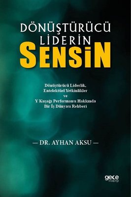 Dönüştürücü Liderin Sensin - Dönüştürücü Liderlik, Entelektüel Yetkinlikler ve Y Kuşağı Performansı | Gece Kitaplığı (İnce Kapak)