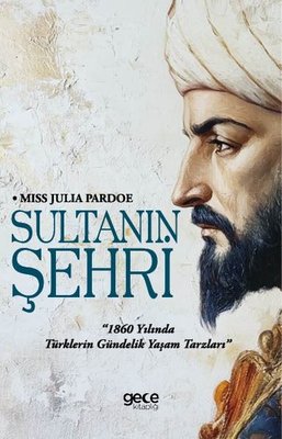 Sultanın Şehri - 1860 yılında Türklerin Gündelik Yaşam Tarzları | Gece Kitaplığı (İnce Kapak)
