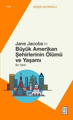Jane Jacobs'ın Büyük Amerikan Şehirlerinin Ölümü ve Yaşamı - Bir Tahlil | Ketebe (İnce Kapak)