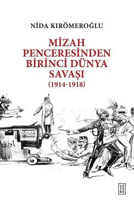 Mizah Penceresinden Birinci Dünya Savaşı (1914 - 1918) | Ketebe (İnce Kapak)