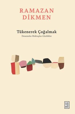 Tükenerek Çoğalmak: Denemeler Mektuplar Günlükler | Ketebe (İnce Kapak)