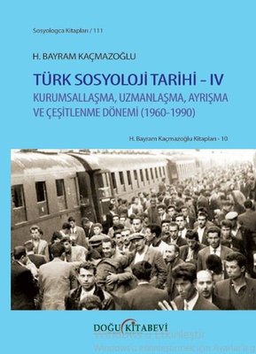 Türk Sosyoloji Tarihi 4 - Kurumsallaşma Uzmanlaşma Ayrışma ve Çeşitlenme Dönemi 1960 - 1990 | Doğu Kitabevi (İnce Kapak)