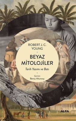 Beyaz Mitolojiler - Tarih Yazımı ve Batı | Alfa Yayıncılık (İnce Kapak)