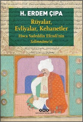 Rüyalar, Evliyalar, Kehanetler - Hoca Sadeddin Efendi'nin Selimname'si | Yapı Kredi Yayınları (İnce Kapak)