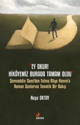 Ey Okur! Hikayemiz Burada Tamam Oldu - Şemseddin Sami'den Fatma Aliye Hanım'a Roman Sonlarına Temati | Kriter (İnce Kapak)