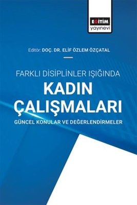 Farklı Disiplinler Işığında Kadın Çalışmaları - Güncel Konular ve Değerlendirmeler | Eğitim Yayınevi (İnce Kapak)
