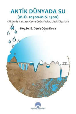 Antik Dünyada Su (M.Ö: 10.500 - M.S.1.500) Akdeniz Havzası, Çevre, Coğrafyalar, Uzak Diyarlar | Myrina Yayınları (İnce Kapak)