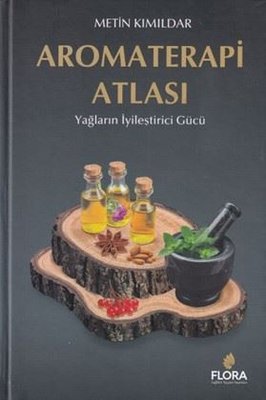 Aromaterapi Atlası - Yağların İyileştirici Gücü | Flora Sağlıklı Yaşam Yayınları