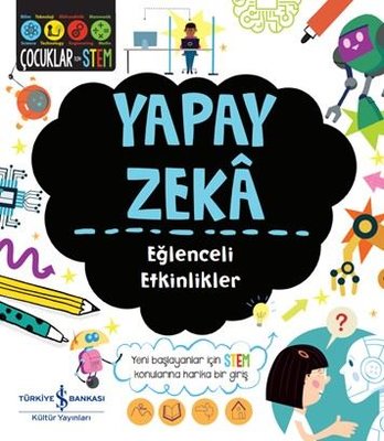 Yapay Zeka - Eğlenceli Etkinlikler - Çocuklar İçin Stem | İş Bankası Kültür Yayınları (İnce Kapak)