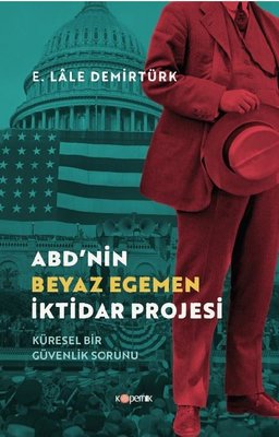 ABD'nin Beyaz Egemen İktidar Projesi - Küresel Bir Güvenlik Sorunu | Kopernik Kitap (İnce Kapak)