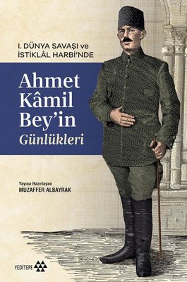1. Dünya Savaşı ve İstiklal Harbi'nde Ahmet Kamil Bey'in Günlükleri | Yeditepe Yayınevi (İnce Kapak)