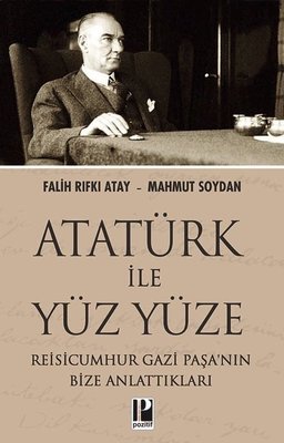 Atatürk İle Yüz Yüze - Reisicumhur Gazi Paşa'nın Bize Anlattıkları | Pozitif Yayıncılık (İnce Kapak)