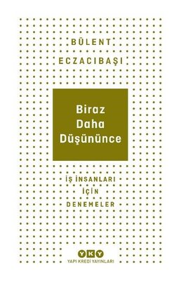 Biraz Daha Düşününce - İş İnsanları İçin Denemeler | Yapı Kredi Yayınları (İnce Kapak)