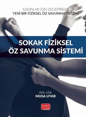 Sokak Fiziksel Öz Savunma Sistemi - Kadınlar İçin Geliştirilen Yeni Bir Fiziksel Öz Savunma Sistemi | Nobel Bilimsel Eserler (İnce Kapak)