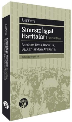 Sınırsız İşgal Haritaları Birinci Kitap - Batı'dan Uzak Doğu'ya Balkanlar'dan Arakan'a | Büyüyenay Yayınları (İnce Kapak)