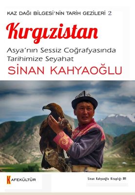 Kırgızistan: Asya'nın Sessiz Coğrafyasında Tarihimize Seyahat - Kaz Dağı Bilgesi'nin Tarih Gezileri | Kafe Kültür Yayıncılık (İnce Kapak)