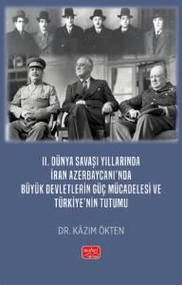 2. Dünya Savaşı Yıllarında İran Azerbaycanı'nda Büyük Devletlerin Güç Mücadelesi ve Türkiye'nin Tutu | Nobel Bilimsel Eserler (İnce Kapak)