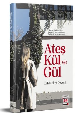 Ateş Kül ve Gül | 24 Yayınları (İnce Kapak)