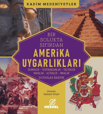 Amerika Uygarlıkları: Olmekler - Teotihuacanlar-Toltekler - Mayalar - Aztekler - İnkalar - Kadim Med | Nesnel Yayınları (İnce Kapak)